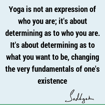 Yoga is not an expression of who you are; it