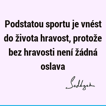 Podstatou sportu je vnést do života hravost, protože bez hravosti není žádná