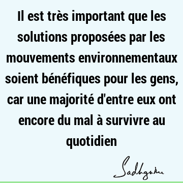 Il est très important que les solutions proposées par les mouvements environnementaux soient bénéfiques pour les gens, car une majorité d