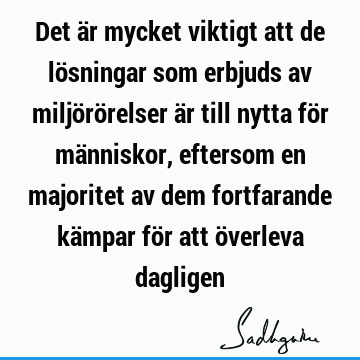 Det är mycket viktigt att de lösningar som erbjuds av miljörörelser är till nytta för människor, eftersom en majoritet av dem fortfarande kämpar för att ö