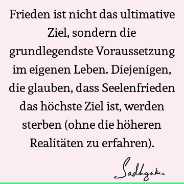 Frieden ist nicht das ultimative Ziel, sondern die grundlegendste Voraussetzung im eigenen Leben. Diejenigen, die glauben, dass Seelenfrieden das höchste Ziel