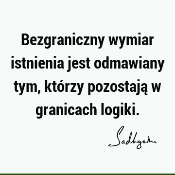 Bezgraniczny wymiar istnienia jest odmawiany tym, którzy pozostają w granicach