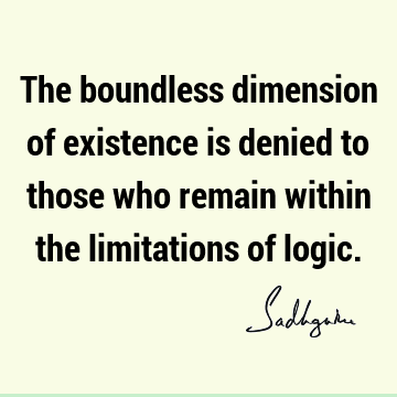 The boundless dimension of existence is denied to those who remain within the limitations of