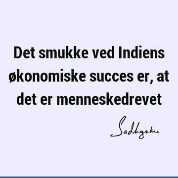 Det smukke ved Indiens økonomiske succes er, at det er