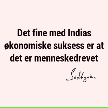 Det fine med Indias økonomiske suksess er at det er