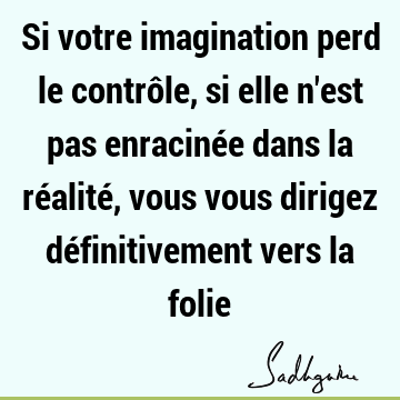 Si votre imagination perd le contrôle, si elle n