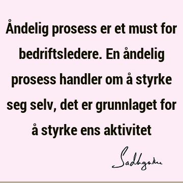 Åndelig prosess er et must for bedriftsledere. En åndelig prosess handler om å styrke seg selv, det er grunnlaget for å styrke ens