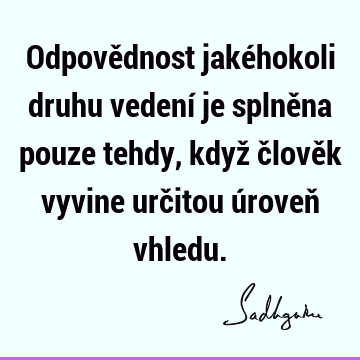 Odpovědnost jakéhokoli druhu vedení je splněna pouze tehdy, když člověk vyvine určitou úroveň