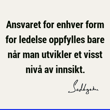 Ansvaret for enhver form for ledelse oppfylles bare når man utvikler et visst nivå av