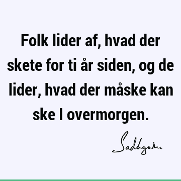 Folk lider af, hvad der skete for ti år siden, og de lider, hvad der måske kan ske i