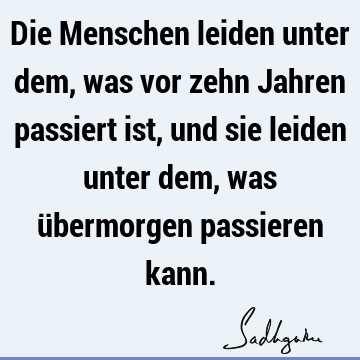 Die Menschen leiden unter dem, was vor zehn Jahren passiert ist, und sie leiden unter dem, was übermorgen passieren