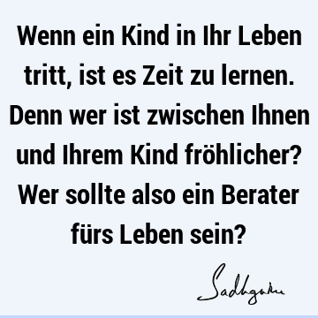 Wenn ein Kind in Ihr Leben tritt, ist es Zeit zu lernen. Denn wer ist zwischen Ihnen und Ihrem Kind fröhlicher? Wer sollte also ein Berater fürs Leben sein?