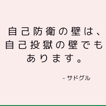 自己防衛の壁は、自己投獄の壁でもあります。