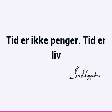 Tid er ikke penger. Tid er