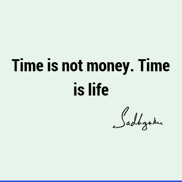 Time is not money. Time is