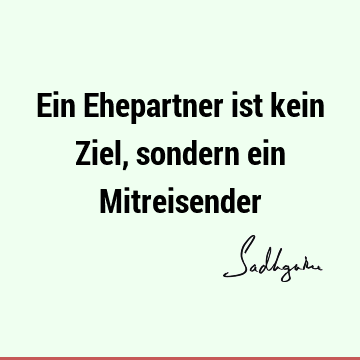 Ein Ehepartner ist kein Ziel, sondern ein M