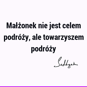 Małżonek nie jest celem podróży, ale towarzyszem podróż