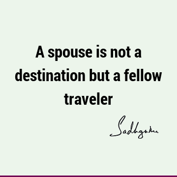 A spouse is not a destination but a fellow
