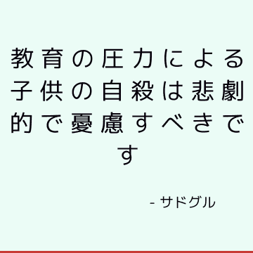 教育の圧力による子供の自殺は悲劇的で憂慮すべきです