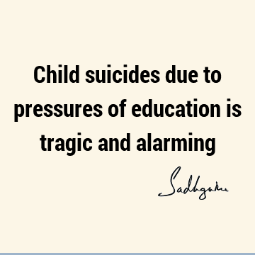 Child suicides due to pressures of education is tragic and