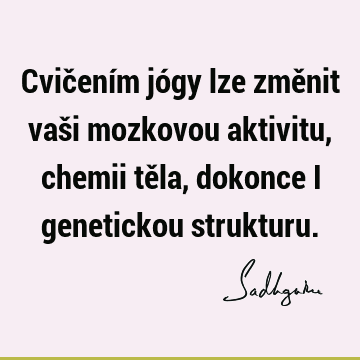 Cvičením jógy lze změnit vaši mozkovou aktivitu, chemii těla, dokonce i genetickou