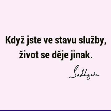 Když jste ve stavu služby, život se děje