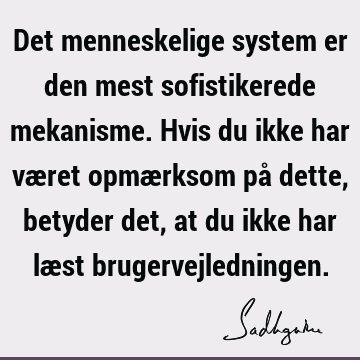 Det menneskelige system er den mest sofistikerede mekanisme. Hvis du ikke har været opmærksom på dette, betyder det, at du ikke har læst