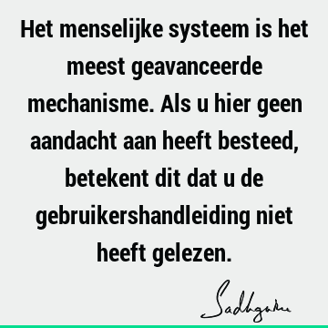 Het menselijke systeem is het meest geavanceerde mechanisme. Als u hier geen aandacht aan heeft besteed, betekent dit dat u de gebruikershandleiding niet heeft