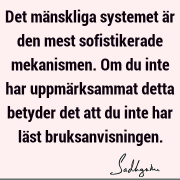 Det mänskliga systemet är den mest sofistikerade mekanismen. Om du inte har uppmärksammat detta betyder det att du inte har läst