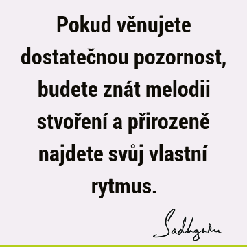 Pokud věnujete dostatečnou pozornost, budete znát melodii stvoření a přirozeně najdete svůj vlastní