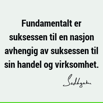 Fundamentalt er suksessen til en nasjon avhengig av suksessen til sin handel og