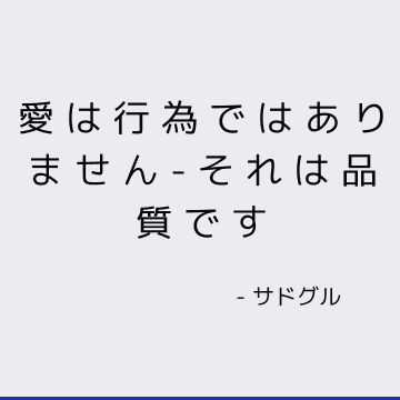 愛は行為ではありません-それは品質です