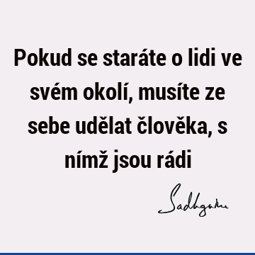 Pokud se staráte o lidi ve svém okolí, musíte ze sebe udělat člověka, s nímž jsou rá