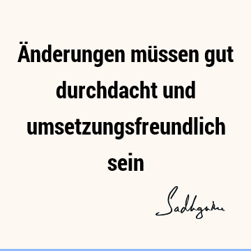 Änderungen müssen gut durchdacht und umsetzungsfreundlich