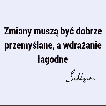 Zmiany muszą być dobrze przemyślane, a wdrażanie ł