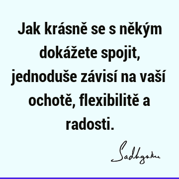 Jak krásně se s někým dokážete spojit, jednoduše závisí na vaší ochotě, flexibilitě a