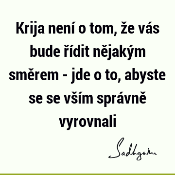 Krija není o tom, že vás bude řídit nějakým směrem - jde o to, abyste se se vším správně