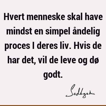 Hvert menneske skal have mindst en simpel åndelig proces i deres liv. Hvis de har det, vil de leve og dø