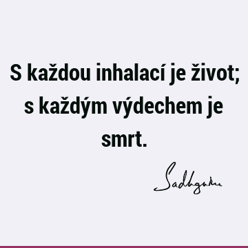 S každou inhalací je život; s každým výdechem je