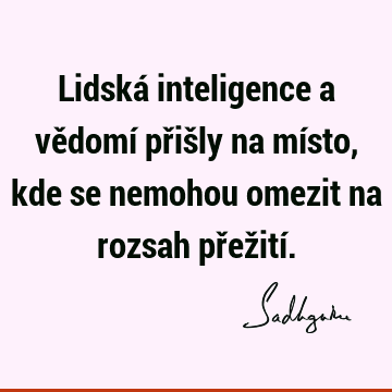 Lidská inteligence a vědomí přišly na místo, kde se nemohou omezit na rozsah přežití