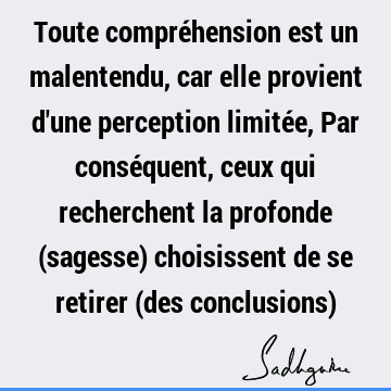 Toute compréhension est un malentendu, car elle provient d