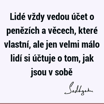 Lidé vždy vedou účet o penězích a věcech, které vlastní, ale jen velmi málo lidí si účtuje o tom, jak jsou v sobě