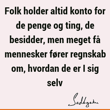 Folk holder altid konto for de penge og ting, de besidder, men meget få mennesker fører regnskab om, hvordan de er i sig