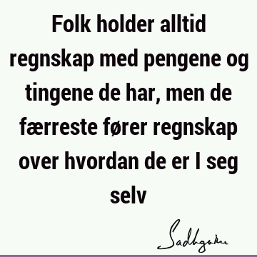 Folk holder alltid regnskap med pengene og tingene de har, men de færreste fører regnskap over hvordan de er i seg