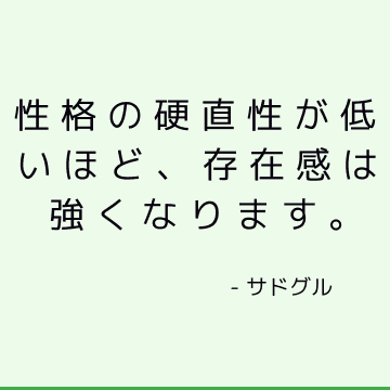 性格の硬直性が低いほど、存在感は強くなります。