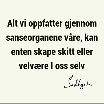 Alt vi oppfatter gjennom sanseorganene våre, kan enten skape skitt eller velvære i oss