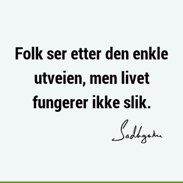 Folk ser etter den enkle utveien, men livet fungerer ikke