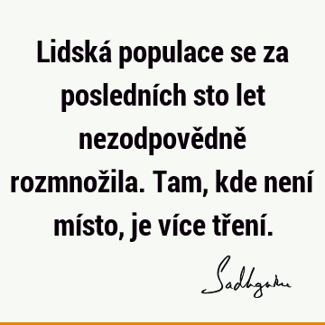 Lidská populace se za posledních sto let nezodpovědně rozmnožila. Tam, kde není místo, je více tření