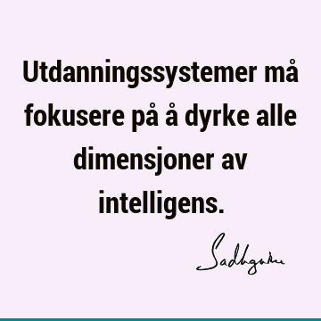 Utdanningssystemer må fokusere på å dyrke alle dimensjoner av