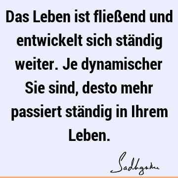 Das Leben ist fließend und entwickelt sich ständig weiter. Je dynamischer Sie sind, desto mehr passiert ständig in Ihrem L